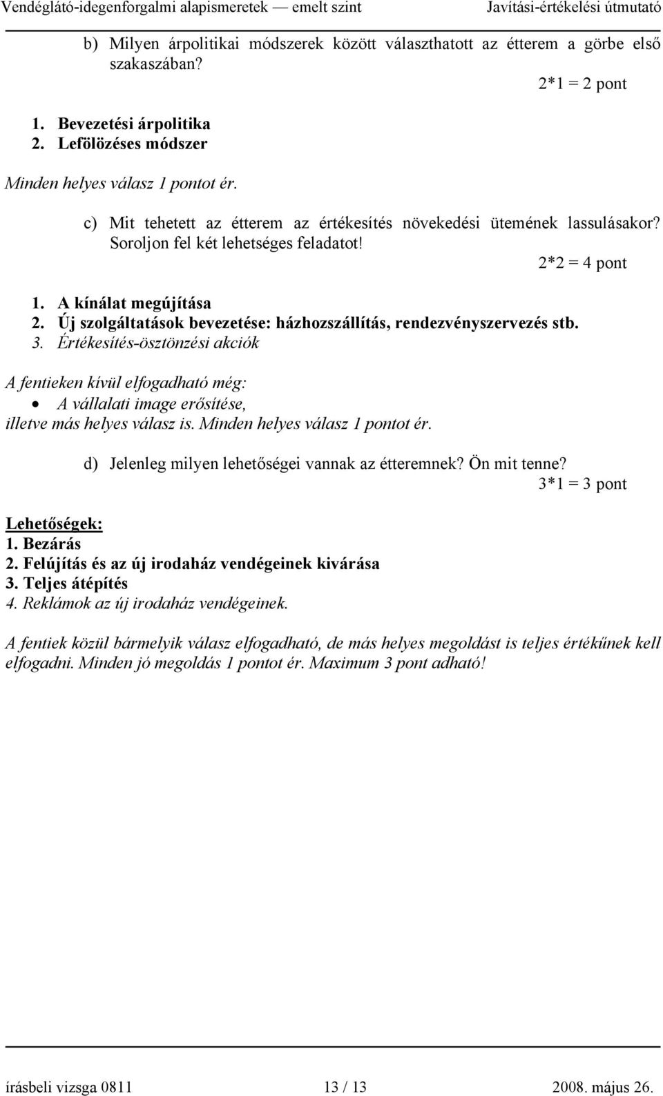 Új szolgáltatások bevezetése: házhozszállítás, rendezvényszervezés stb. 3. Értékesítés-ösztönzési akciók A fentieken kívül elfogadható még: A vállalati image erősítése, illetve más helyes válasz is.