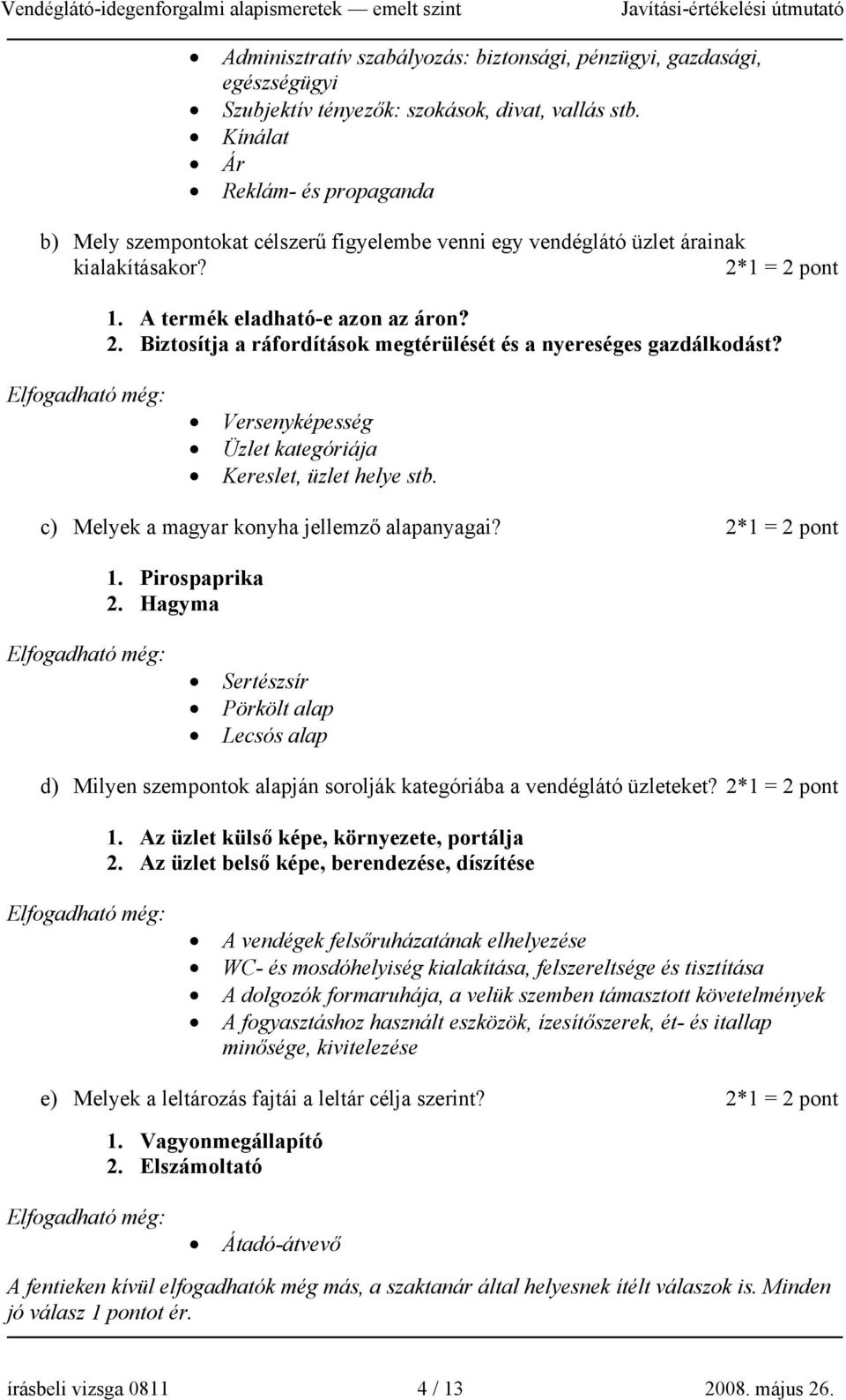 Elfogadható még: Versenyképesség Üzlet kategóriája Kereslet, üzlet helye stb. c) Melyek a magyar konyha jellemző alapanyagai? 2*1 = 2 pont 1. Pirospaprika 2.