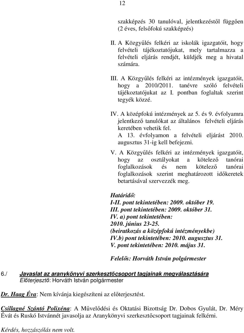 A Közgyőlés felkéri az intézmények igazgatóit, hogy a 2010/2011. tanévre szóló felvételi tájékoztatójukat az I. pontban foglaltak szerint tegyék közzé. IV. A középfokú intézmények az 5. és 9.