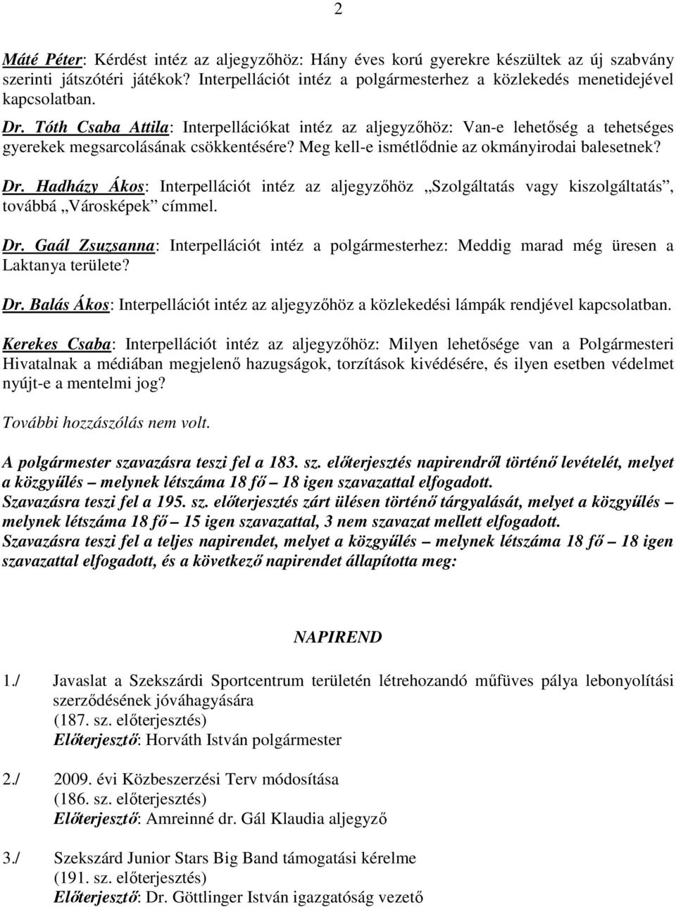 Tóth Csaba Attila: Interpellációkat intéz az aljegyzıhöz: Van-e lehetıség a tehetséges gyerekek megsarcolásának csökkentésére? Meg kell-e ismétlıdnie az okmányirodai balesetnek? Dr.