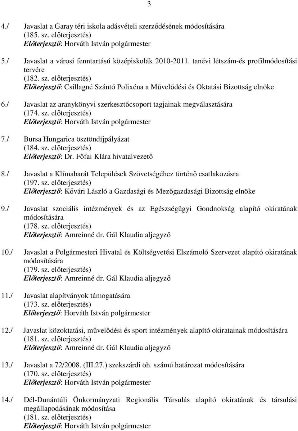 / Javaslat az aranykönyvi szerkesztıcsoport tagjainak megválasztására (174. sz. elıterjesztés) 7./ Bursa Hungarica ösztöndíjpályázat (184. sz. elıterjesztés) Elıterjesztı: Dr.