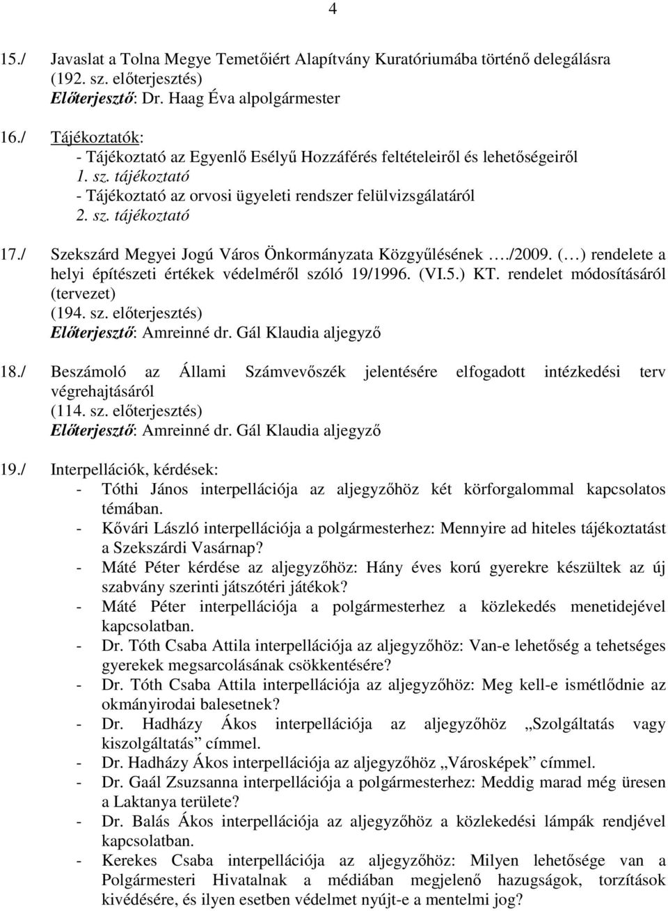 / Szekszárd Megyei Jogú Város Önkormányzata Közgyőlésének./2009. ( ) rendelete a helyi építészeti értékek védelmérıl szóló 19/1996. (VI.5.) KT. rendelet módosításáról (tervezet) (194. sz. elıterjesztés) Elıterjesztı: Amreinné dr.