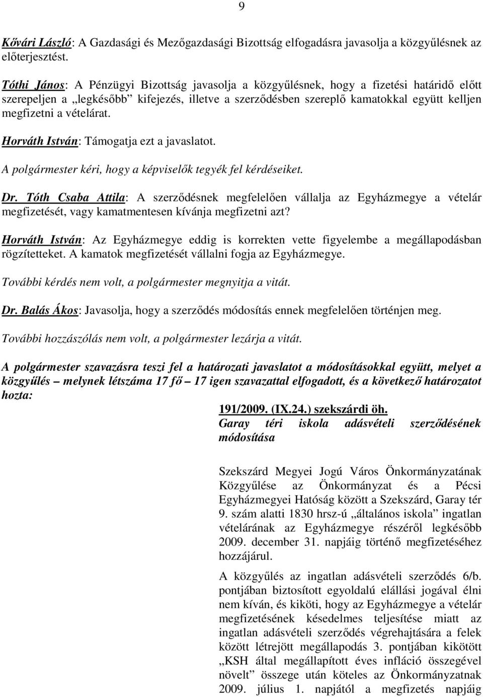 vételárat. Horváth István: Támogatja ezt a javaslatot. A polgármester kéri, hogy a képviselık tegyék fel kérdéseiket. Dr.