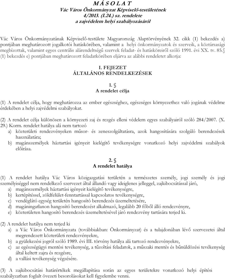 cikk (1) bekezdés a) pontjában meghatározott jogalkotói hatáskörében, valamint a helyi önkormányzatok és szerveik, a köztársasági megbízottak, valamint egyes centrális alárendeltségű szervek feladat-