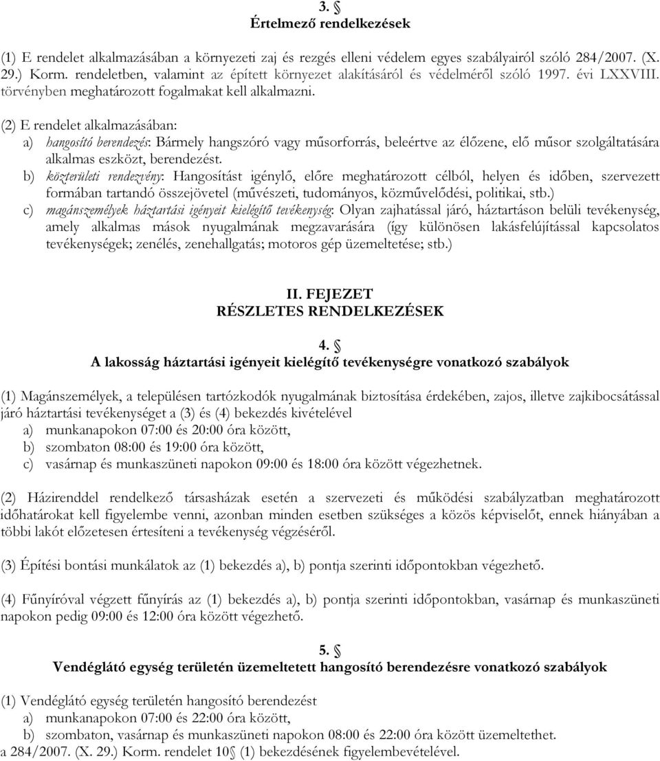 (2) E rendelet alkalmazásában: a) hangosító berendezés: Bármely hangszóró vagy műsorforrás, beleértve az élőzene, elő műsor szolgáltatására alkalmas eszközt, berendezést.