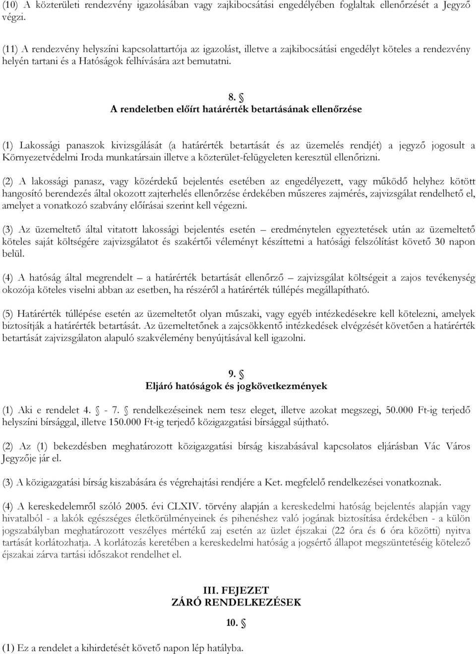 A rendeletben előírt határérték betartásának ellenőrzése (1) Lakossági panaszok kivizsgálását (a határérték betartását és az üzemelés rendjét) a jegyző jogosult a Környezetvédelmi Iroda munkatársain