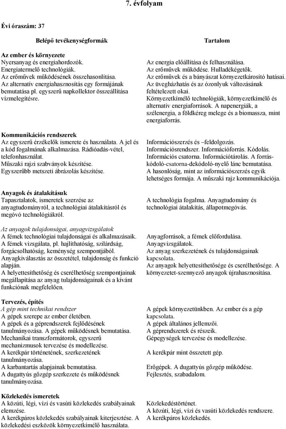 A jel és a kód fogalmának alkalmazása. Rádióadás-vétel, telefonhasználat. Műszaki rajzi szabványok készítése. Egyszerűbb metszeti ábrázolás készítése.