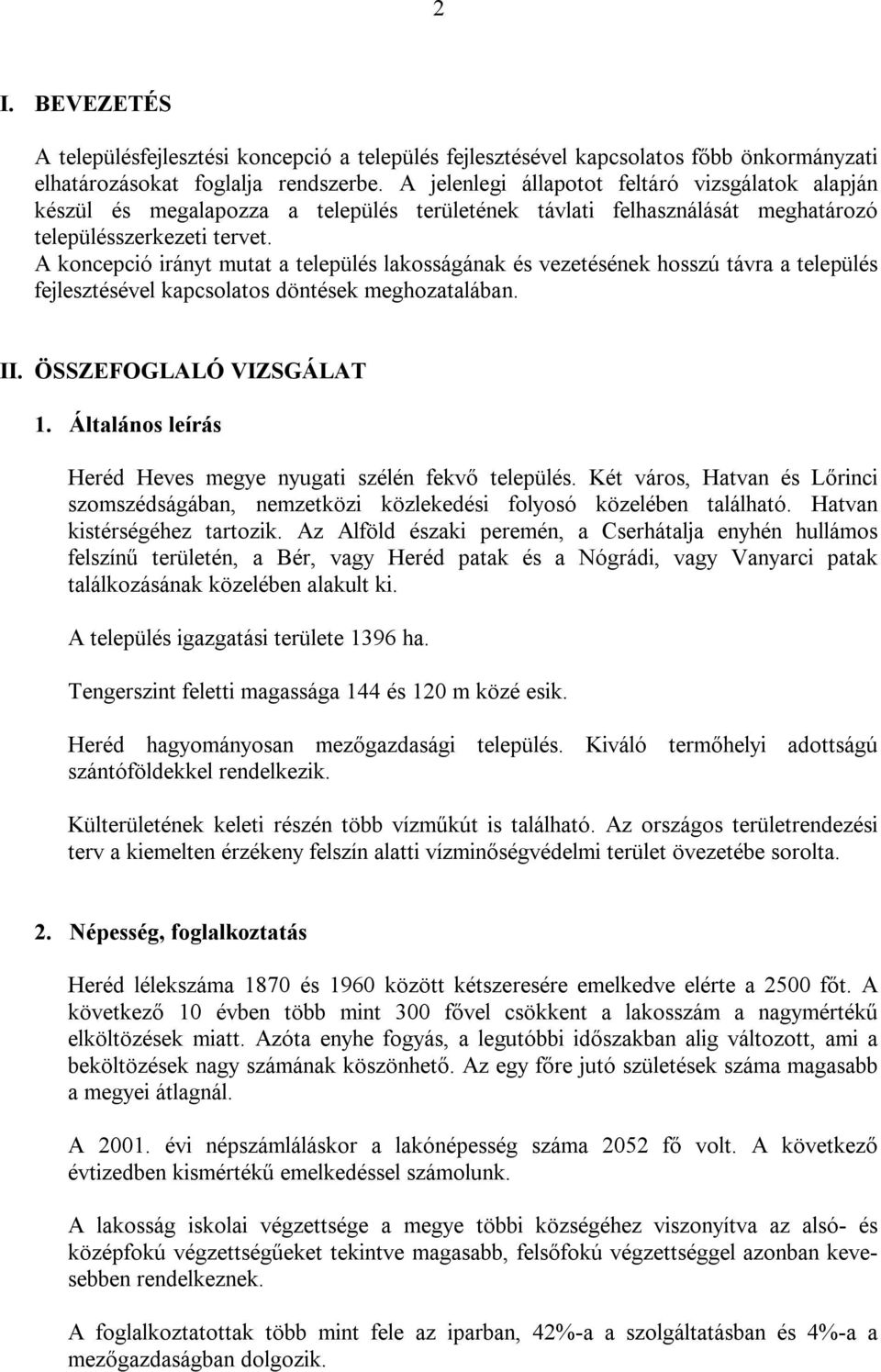 A koncepció irányt mutat a település lakosságának és vezetésének hosszú távra a település fejlesztésével kapcsolatos döntések meghozatalában. II. ÖSSZEFOGLALÓ VIZSGÁLAT 1.