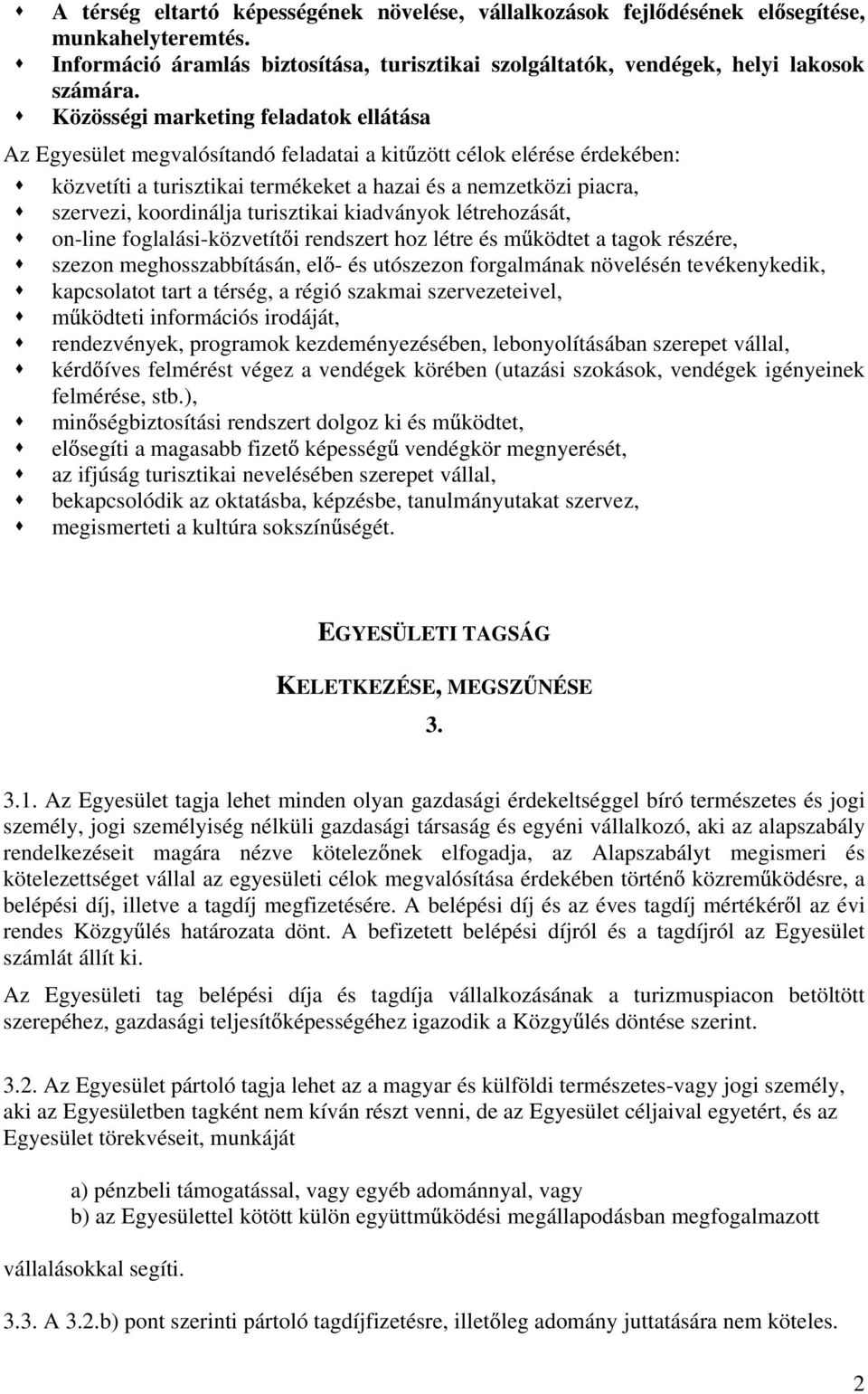 koordinálja turisztikai kiadványok létrehozását, on-line foglalási-közvetít i rendszert hoz létre és m ködtet a tagok részére, szezon meghosszabbításán, el - és utószezon forgalmának növelésén