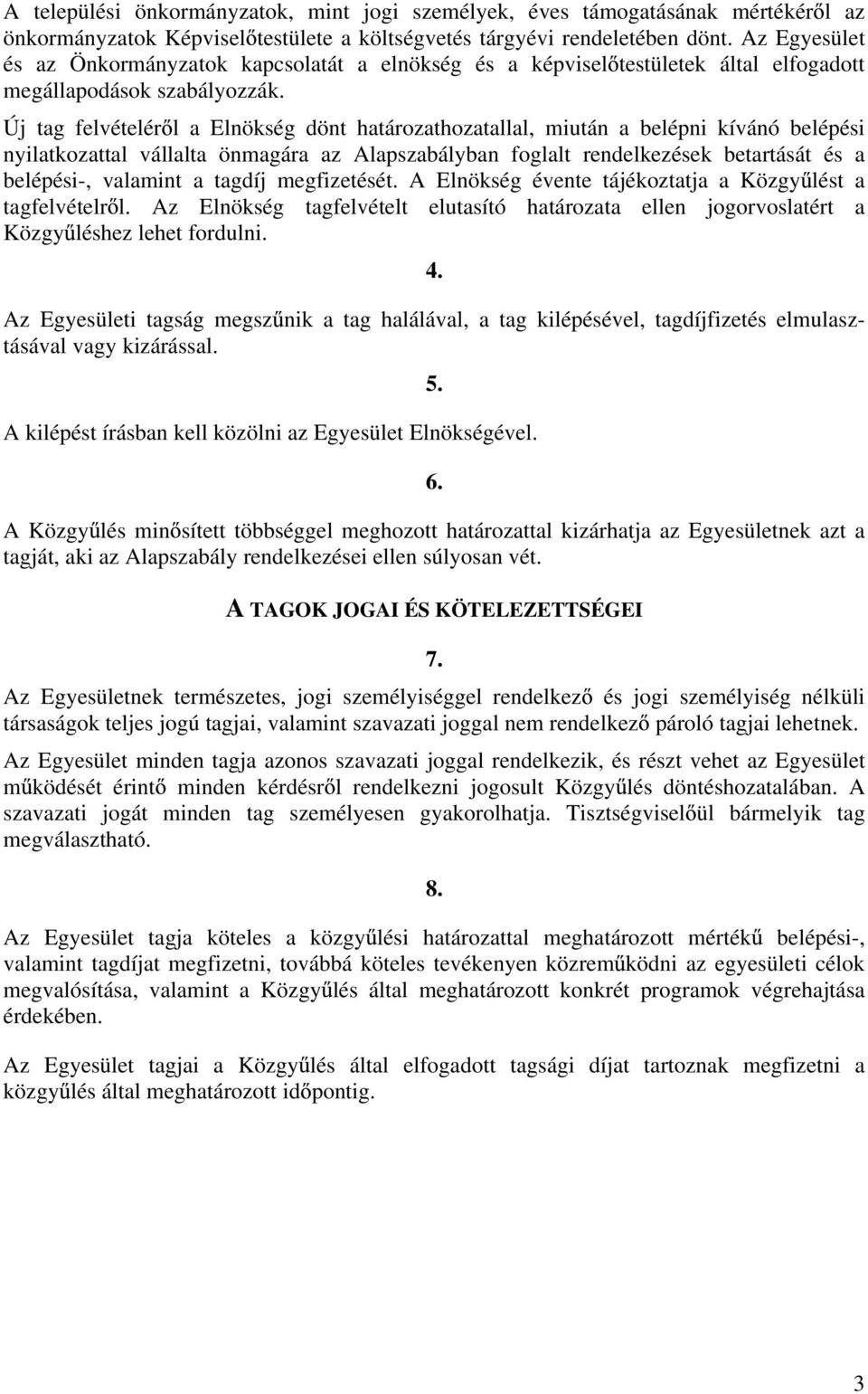 Új tag felvételér l a Elnökség dönt határozathozatallal, miután a belépni kívánó belépési nyilatkozattal vállalta önmagára az Alapszabályban foglalt rendelkezések betartását és a belépési-, valamint