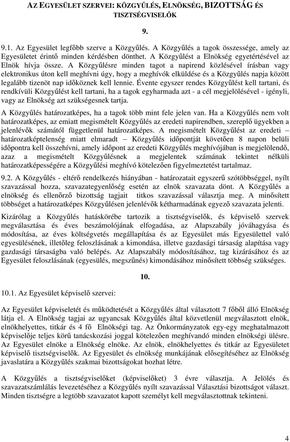 A Közgy lésre minden tagot a napirend közlésével írásban vagy elektronikus úton kell meghívni úgy, hogy a meghívók elküldése és a Közgy lés napja között legalább tizenöt nap id köznek kell lennie.