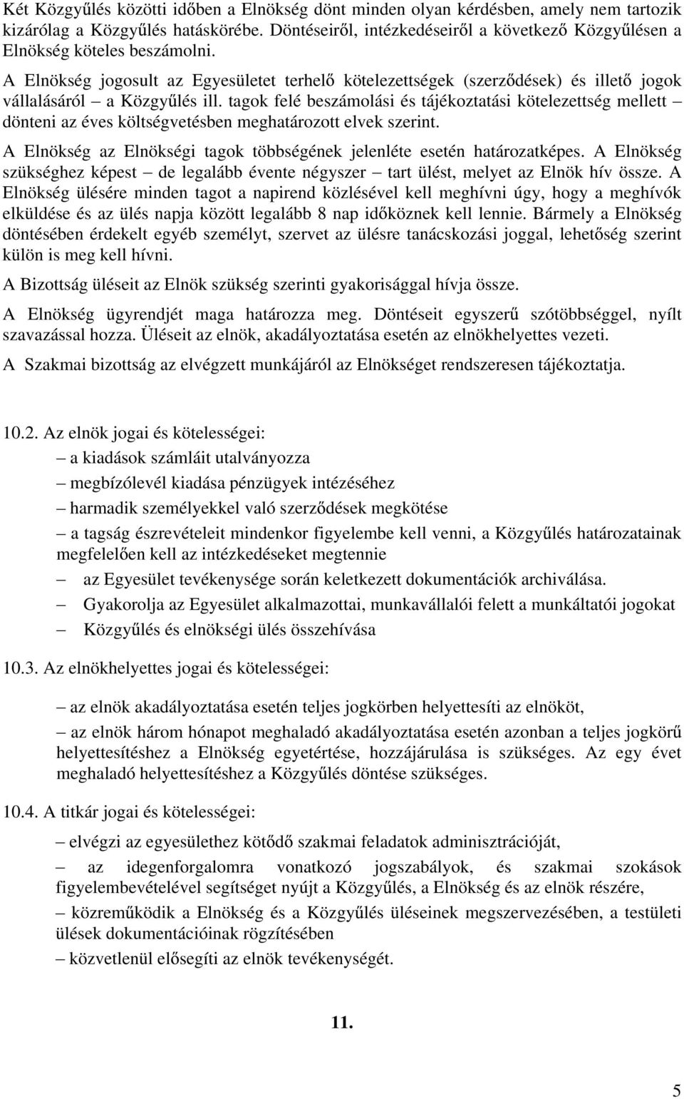 tagok felé beszámolási és tájékoztatási kötelezettség mellett dönteni az éves költségvetésben meghatározott elvek szerint. A Elnökség az Elnökségi tagok többségének jelenléte esetén határozatképes.