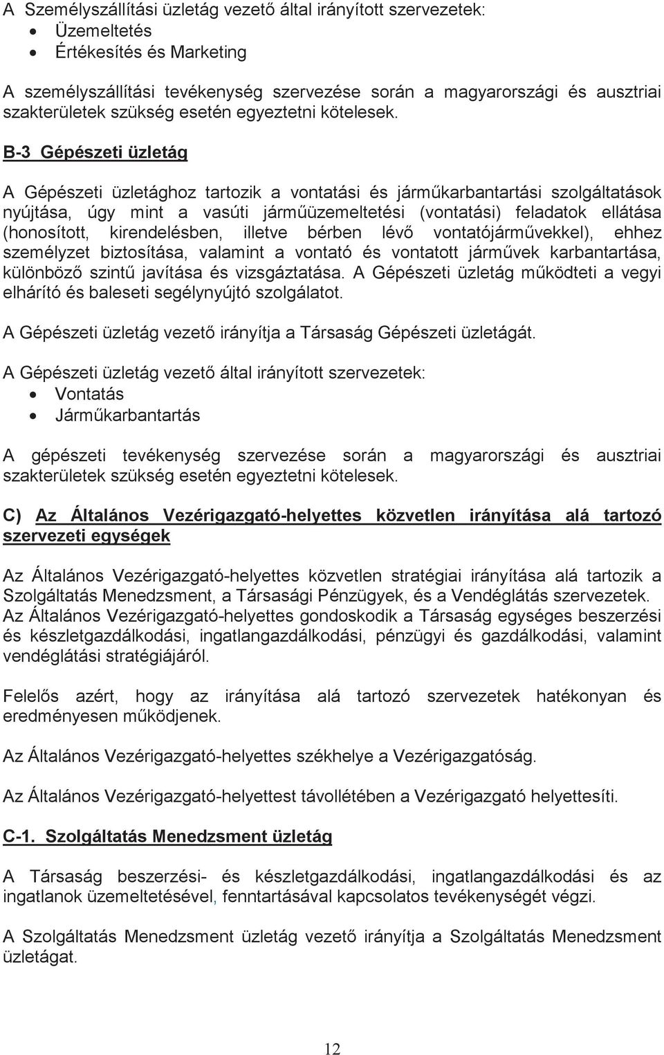 B-3 Gépészeti üzletág A Gépészeti üzletághoz tartozik a vontatási és jármkarbantartási szolgáltatások nyújtása, úgy mint a vasúti jármüzemeltetési (vontatási) feladatok ellátása (honosított,