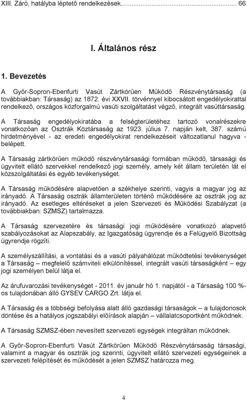 A Társaság engedélyokiratába a felségterületéhez tartozó vonalrészekre vonatkozóan az Osztrák Köztársaság az 1923. július 7. napján kelt, 387.