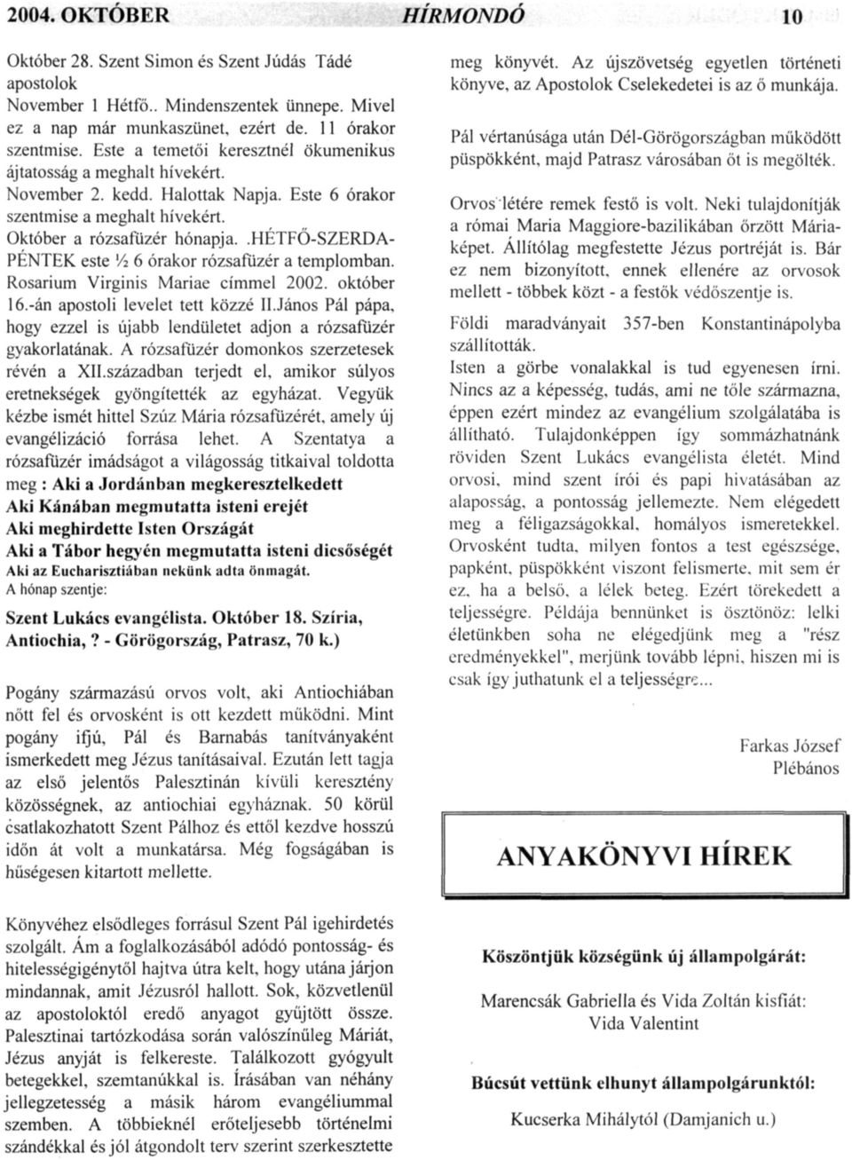 .hétfő-szerda- PÉNTEK este '/2 6 órakor rózsafüzér a templomban. Rosarium Virginis Mariae címmel 2002. október 16.-án apostoli levelet tett közzé Il.