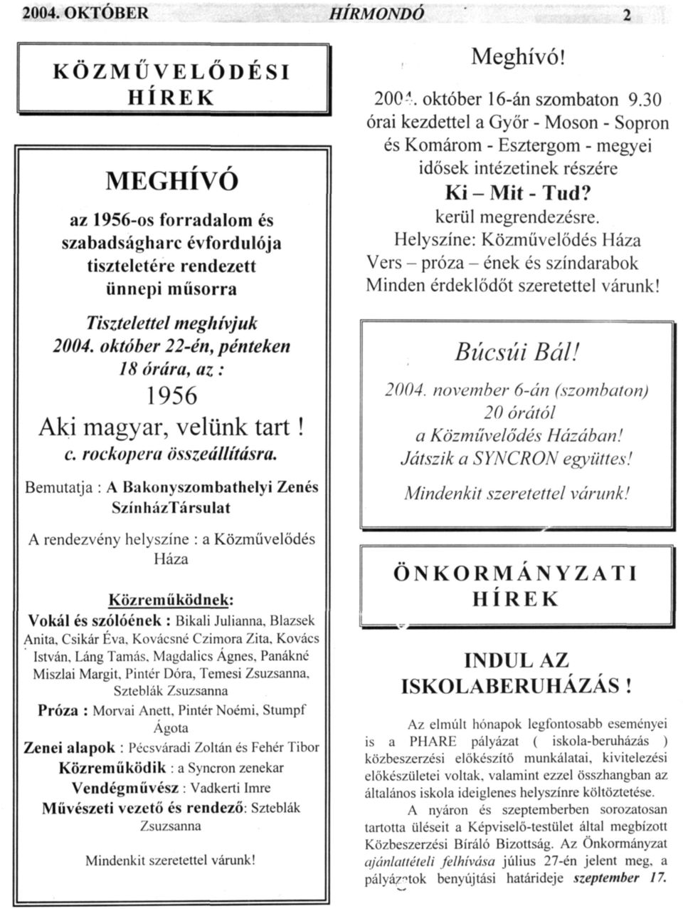 Bemutatja : A Bakonyszombathelyi Zenés S/ínházTárs ulat A rendezvény helyszíne : a Közművelődés Háza Közrem ü köd nek: Vokál és szólóének : Bikali Julianna. Blazsek Anita. Csikar Éva.