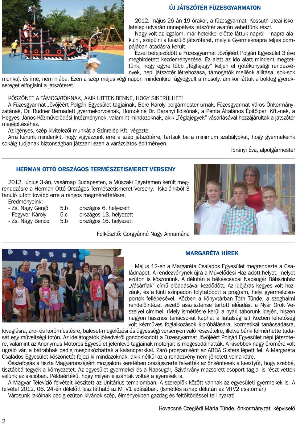 Ezzel befejezôdött a Füzesgyarmat Jövôjéért Polgári Egyesület 3 éve meghirdetett kezdeményezése.