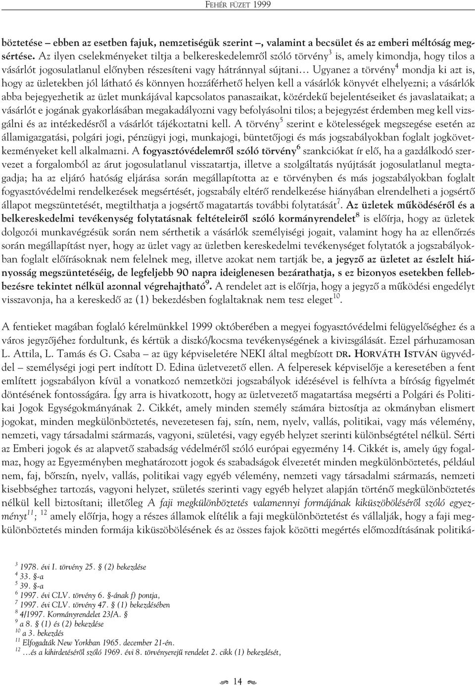 azt is, hogy az üzletekben jól látható és könnyen hozzáférhetô helyen kell a vásárlók könyvét elhelyezni; a vásárlók abba bejegyezhetik az üzlet munkájával kapcsolatos panaszaikat, közérdekû