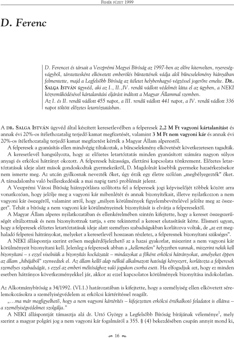 a Legfelsôbb Bíróság az ítéletet helybenhagyó végzéssel jogerôre emelte. DR. SALGA ISTVÁN ügyvéd, aki az I., II.,IV.