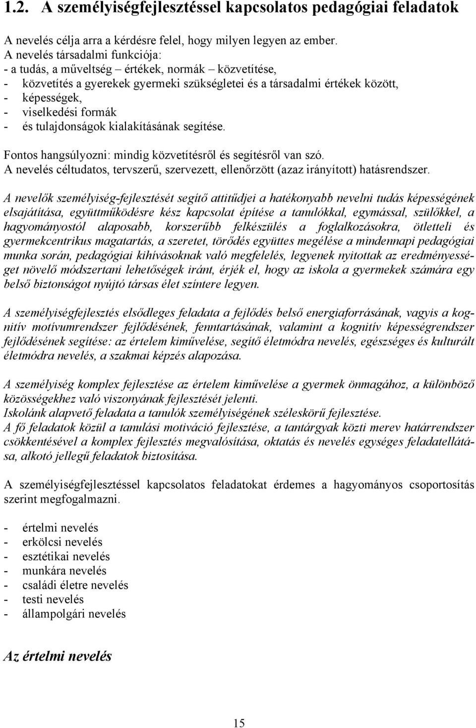 és tulajdonságok kialakításának segítése. Fontos hangsúlyozni: mindig közvetítésről és segítésről van szó. A nevelés céltudatos, tervszerű, szervezett, ellenőrzött (azaz irányított) hatásrendszer.