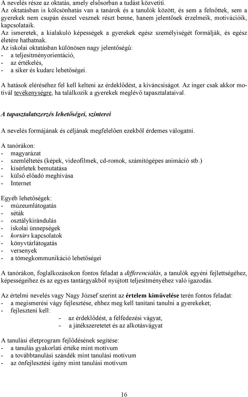 Az ismeretek, a kialakuló képességek a gyerekek egész személyiségét formálják, és egész életére hathatnak.