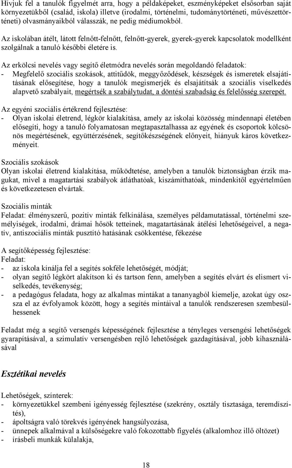 Az erkölcsi nevelés vagy segítő életmódra nevelés során megoldandó feladatok: - Megfelelő szociális szokások, attitűdök, meggyőződések, készségek és ismeretek elsajátításának elősegítése, hogy a