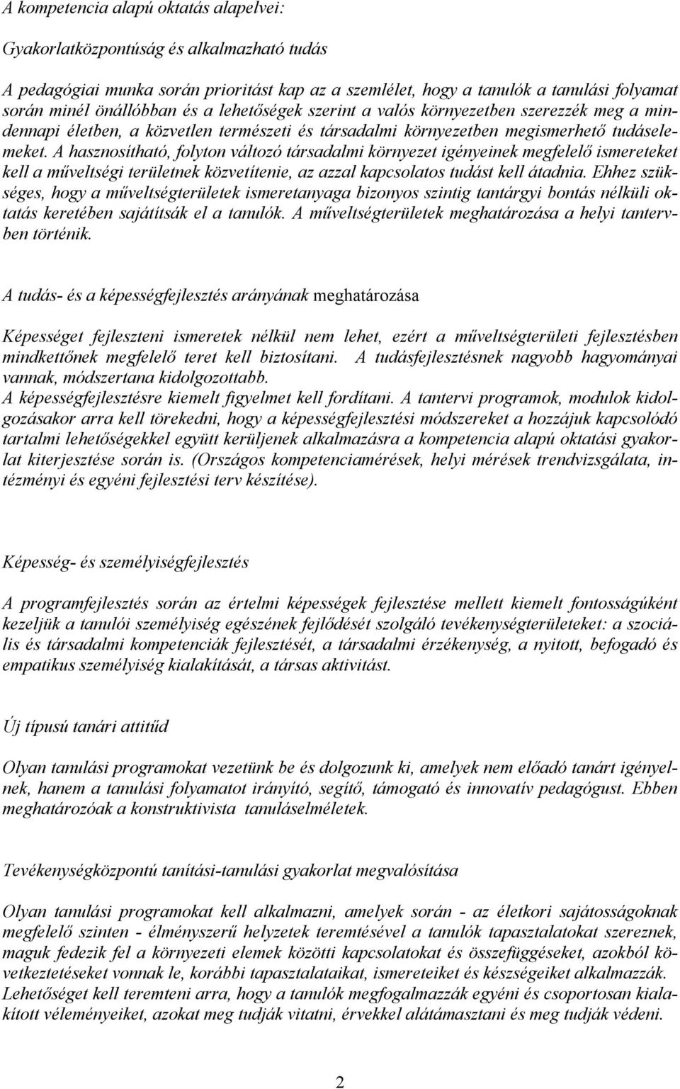 A hasznosítható, folyton változó társadalmi környezet igényeinek megfelelő ismereteket kell a műveltségi területnek közvetítenie, az azzal kapcsolatos tudást kell átadnia.