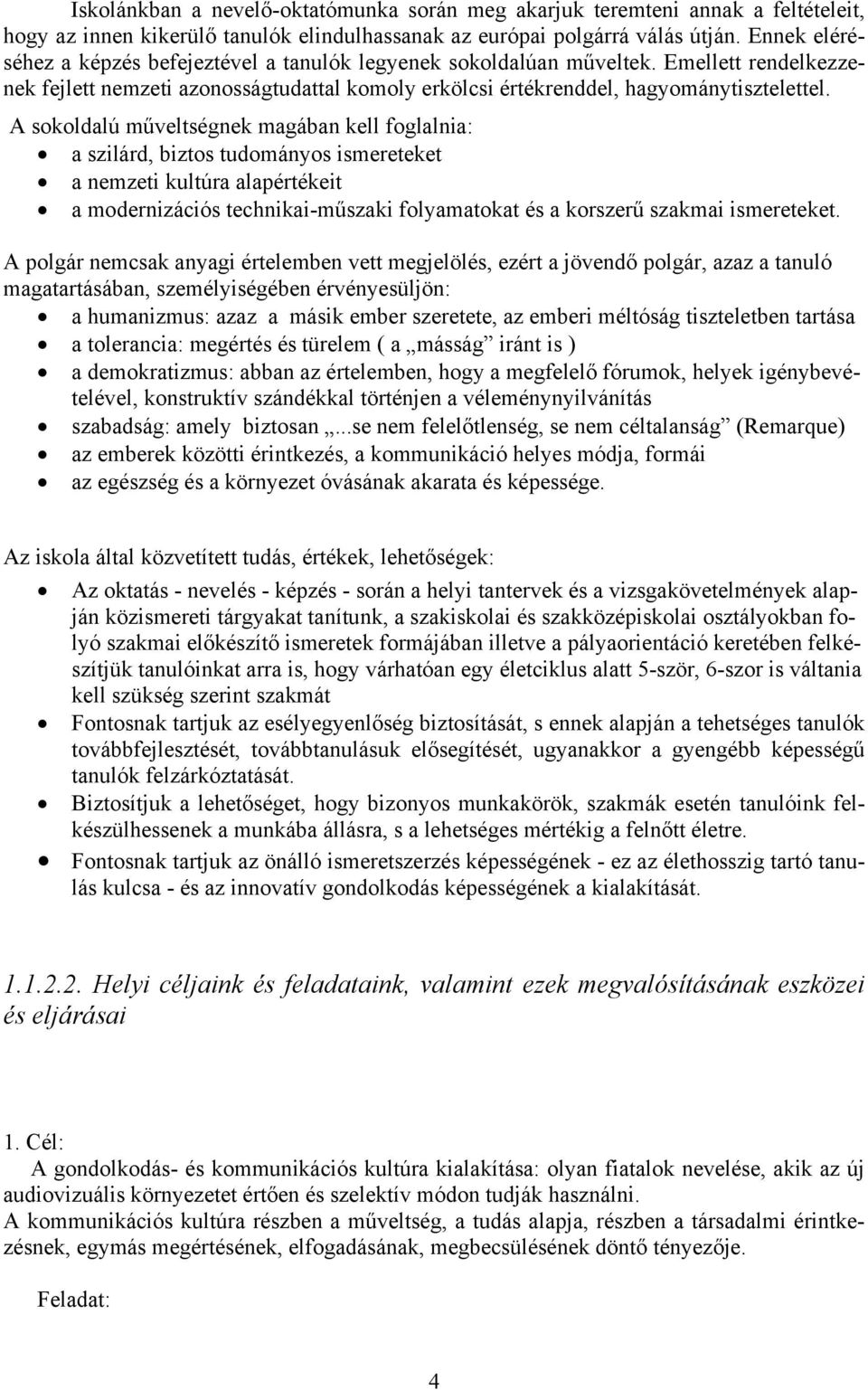 A sokoldalú műveltségnek magában kell foglalnia: a szilárd, biztos tudományos ismereteket a nemzeti kultúra alapértékeit a modernizációs technikai-műszaki folyamatokat és a korszerű szakmai