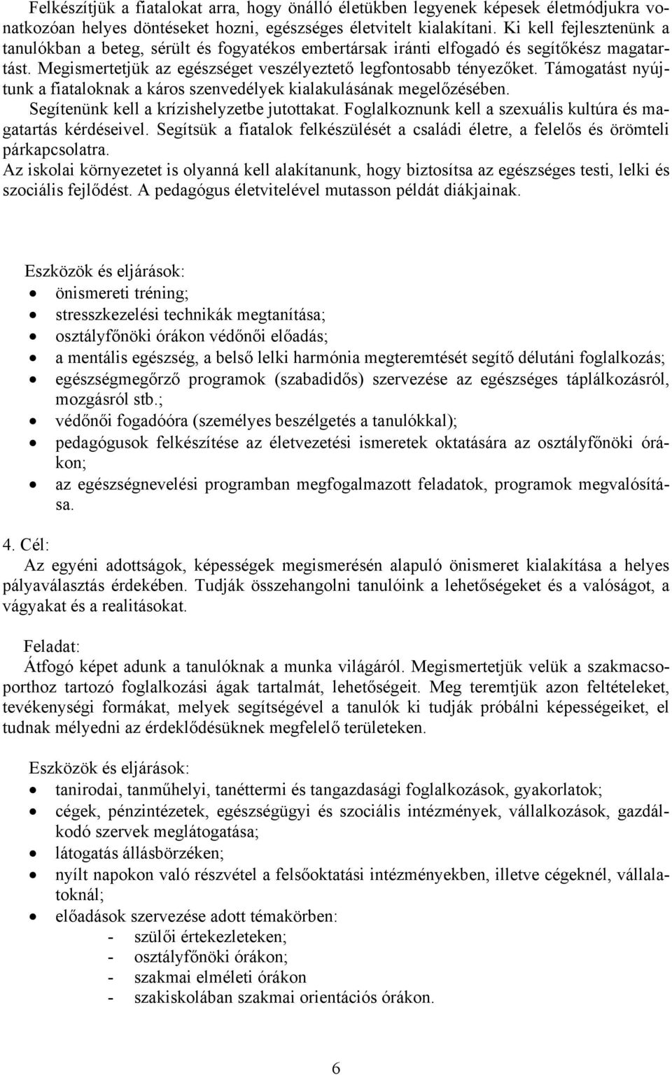 Támogatást nyújtunk a fiataloknak a káros szenvedélyek kialakulásának megelőzésében. Segítenünk kell a krízishelyzetbe jutottakat. Foglalkoznunk kell a szexuális kultúra és magatartás kérdéseivel.