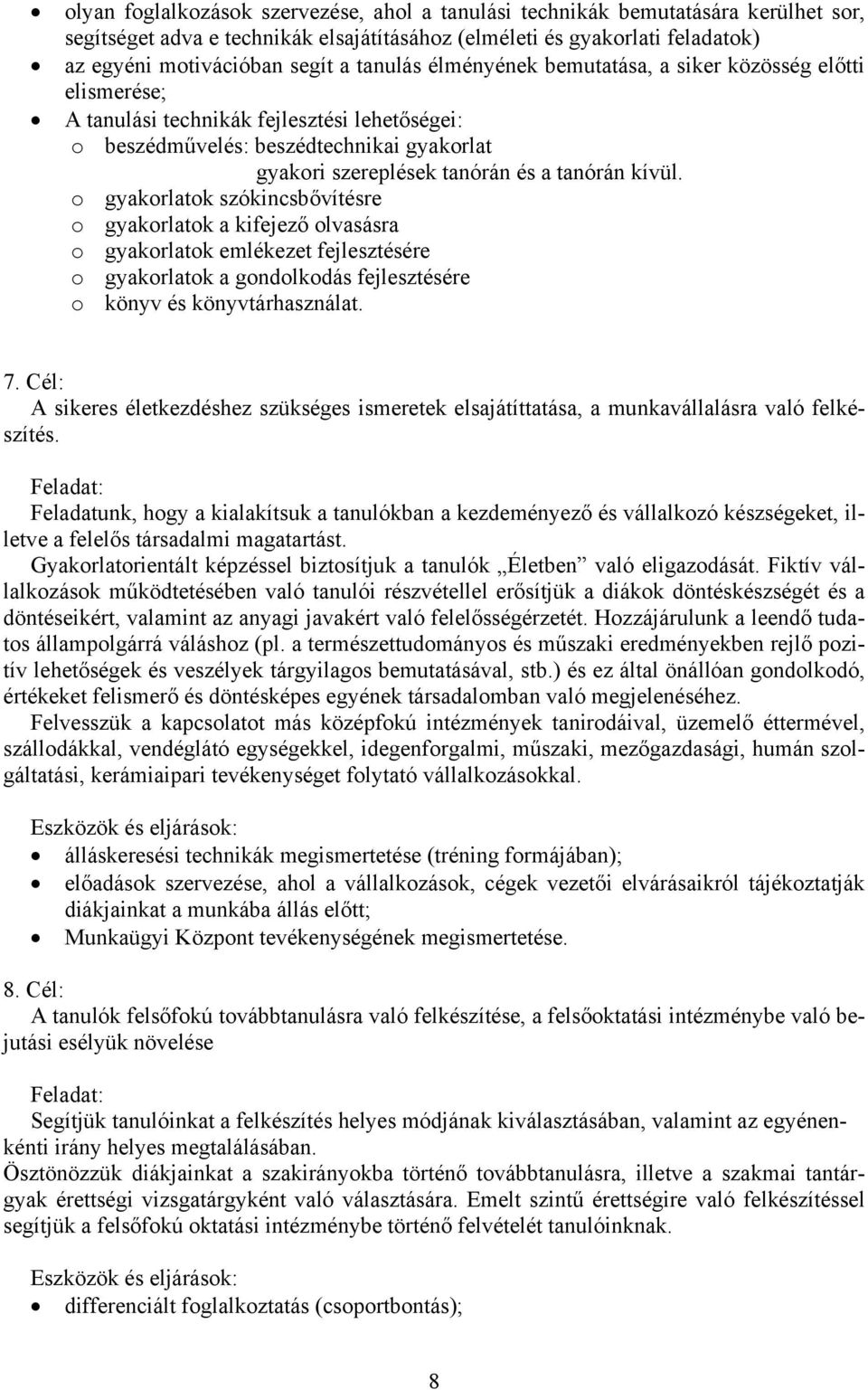 kívül. o gyakorlatok szókincsbővítésre o gyakorlatok a kifejező olvasásra o gyakorlatok emlékezet fejlesztésére o gyakorlatok a gondolkodás fejlesztésére o könyv és könyvtárhasználat. 7.