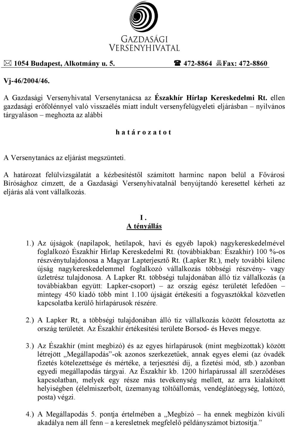 A határozat felülvizsgálatát a kézbesítéstől számított harminc napon belül a Fővárosi Bírósághoz címzett, de a Gazdasági Versenyhivatalnál benyújtandó keresettel kérheti az eljárás alá vont