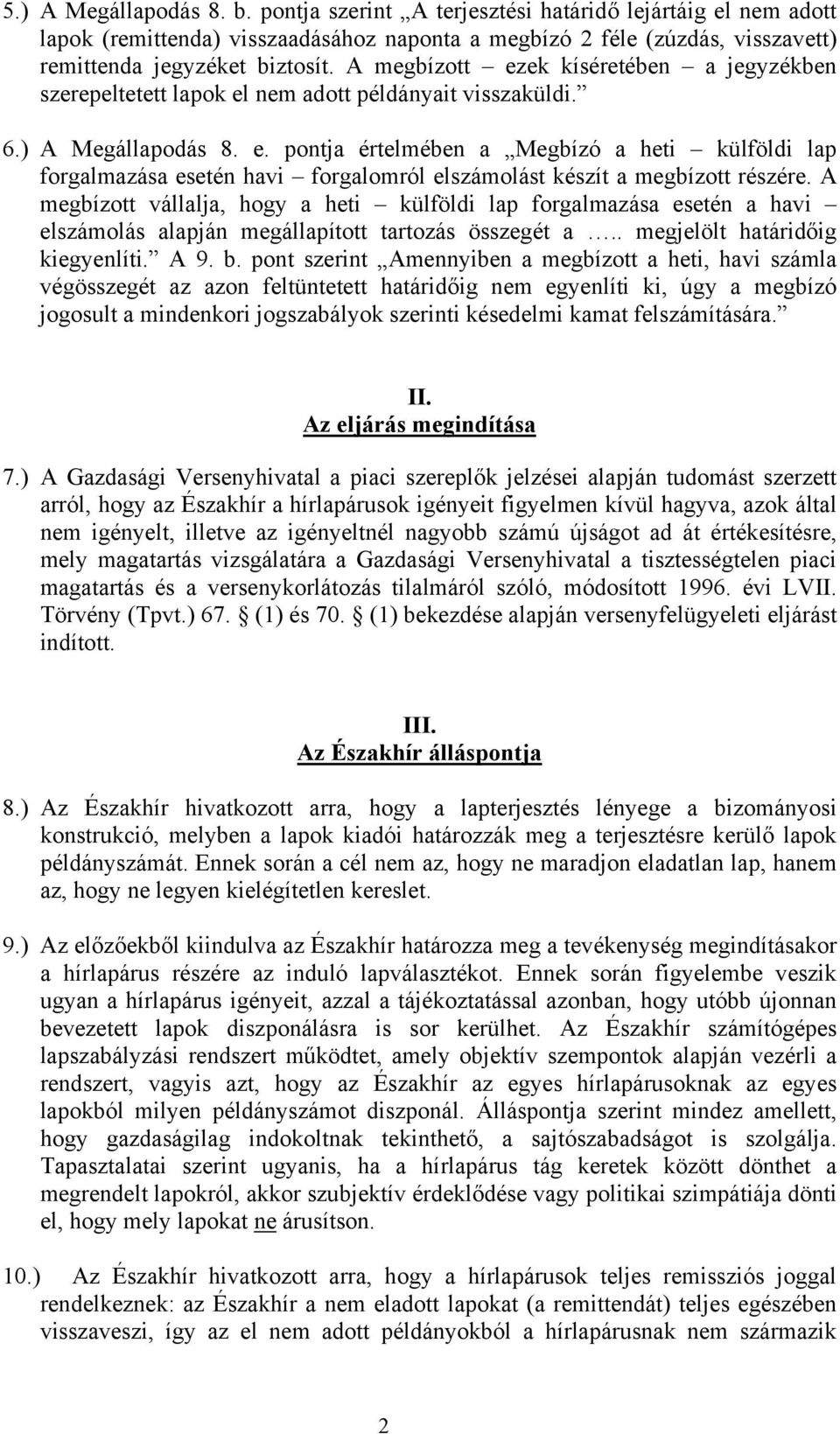 A megbízott vállalja, hogy a heti külföldi lap forgalmazása esetén a havi elszámolás alapján megállapított tartozás összegét a.. megjelölt határidőig kiegyenlíti. A 9. b.