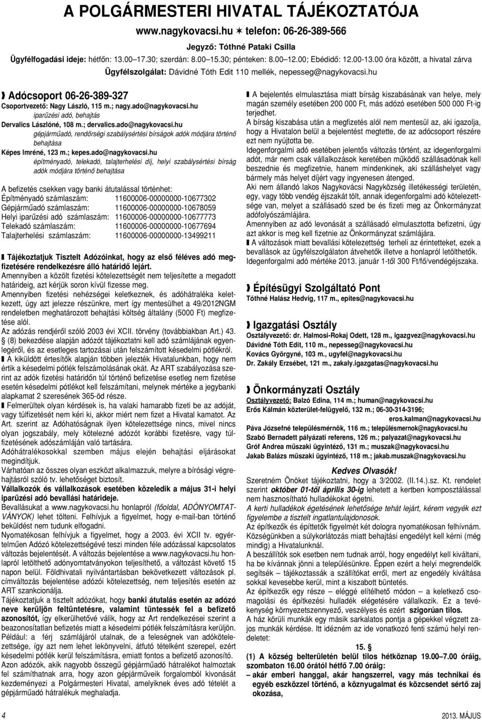 ado@nagykovacsi.hu iparûzési adó, behajtás Dervalics Lászlóné, 108 m.; dervalics.ado@nagykovacsi.hu gépjármûadó, rendôrségi szabálysértési bírságok adók módjára történô behajtása Képes Imréné, 123 m.