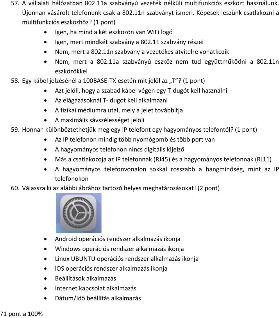 11n szabvány a vezetékes átvitelre vonatkozik Nem, mert a 802.11a szabványú eszköz nem tud együttműködni a 802.11n eszközökkel 58. Egy kábel jelzésénél a 100BASE-TX esetén mit jelöl az T?