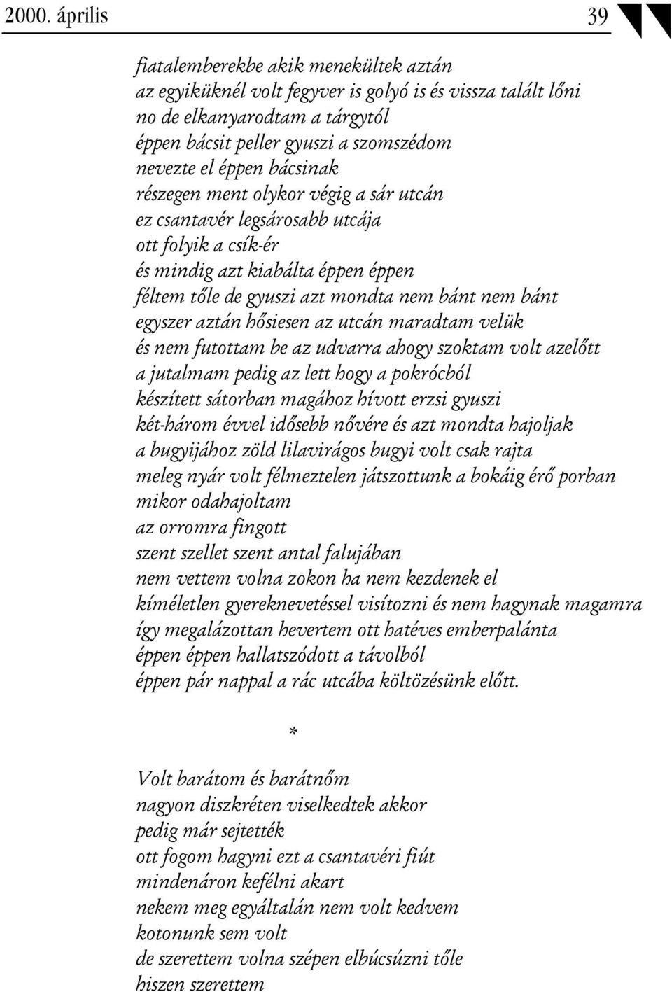 egyszer aztán hősiesen az utcán maradtam velük és nem futottam be az udvarra ahogy szoktam volt azelőtt a jutalmam pedig az lett hogy a pokrócból készített sátorban magához hívott erzsi gyuszi