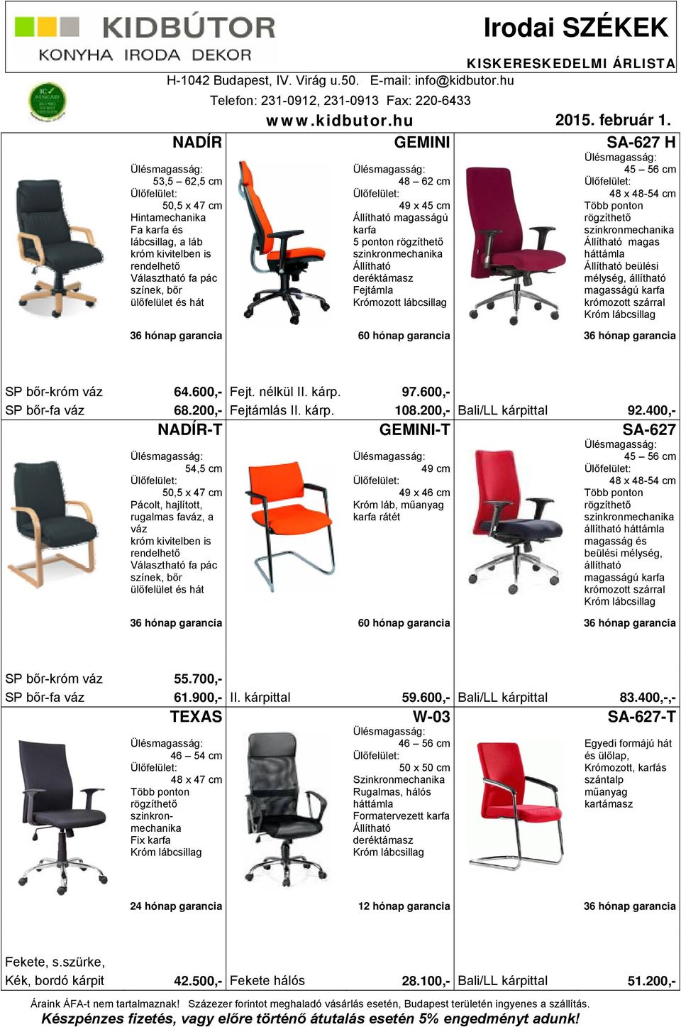 600,- Fejt. nélkül II. kárp. 97.600,- SP bőr-fa váz 68.200,- Fejtámlás II. kárp. 108.200,- Bali/LL kárpittal 92.