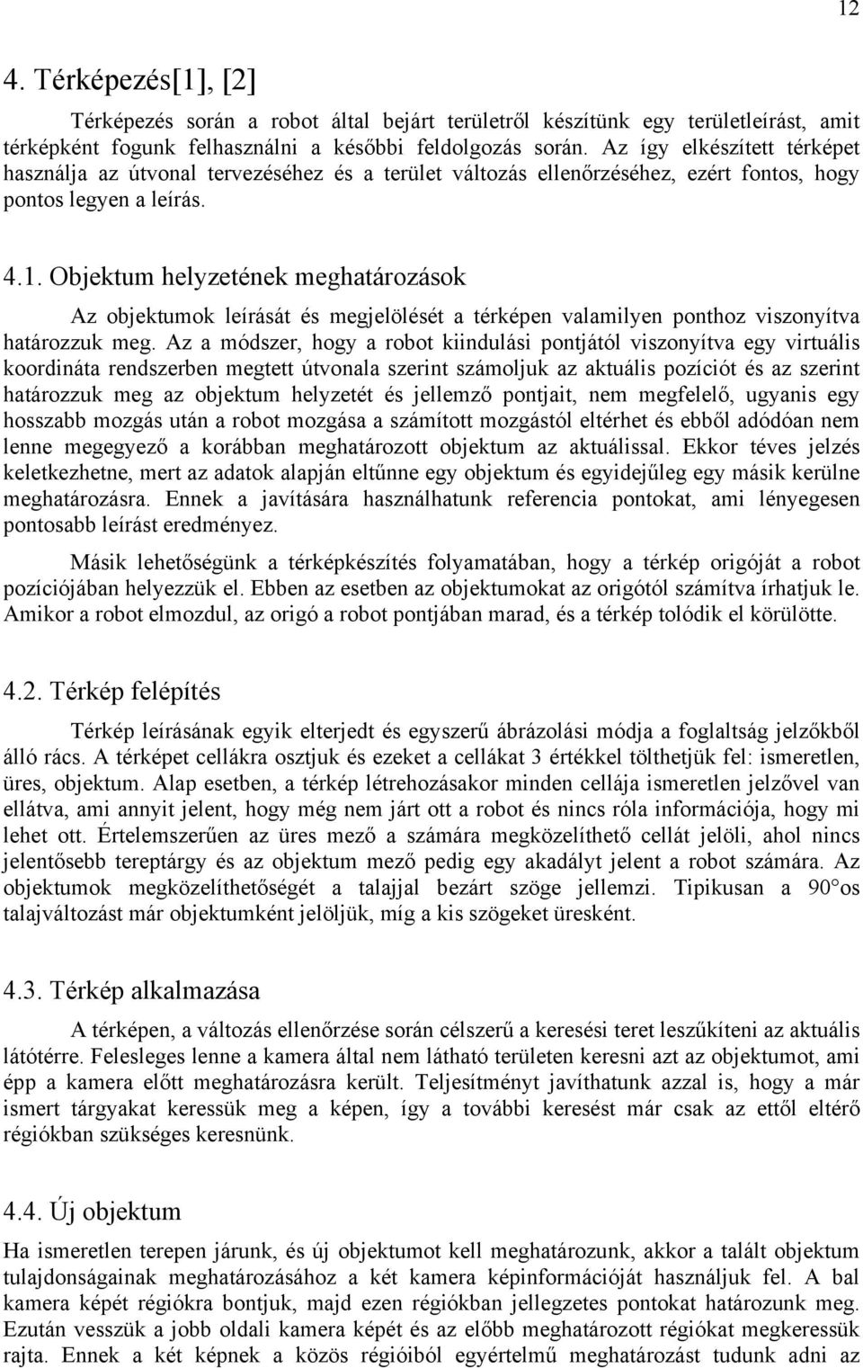 Objektum helyzetének meghatározások Az objektumok leírását és megjelölését a térképen valamilyen ponthoz viszonyítva határozzuk meg.