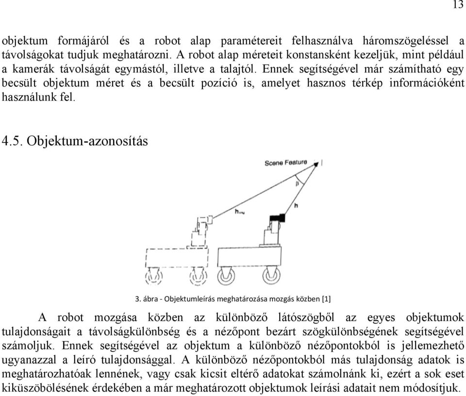 Ennek segítségével már számítható egy becsült objektum méret és a becsült pozíció is, amelyet hasznos térkép információként használunk fel. 4.5. Objektum-azonosítás 3.