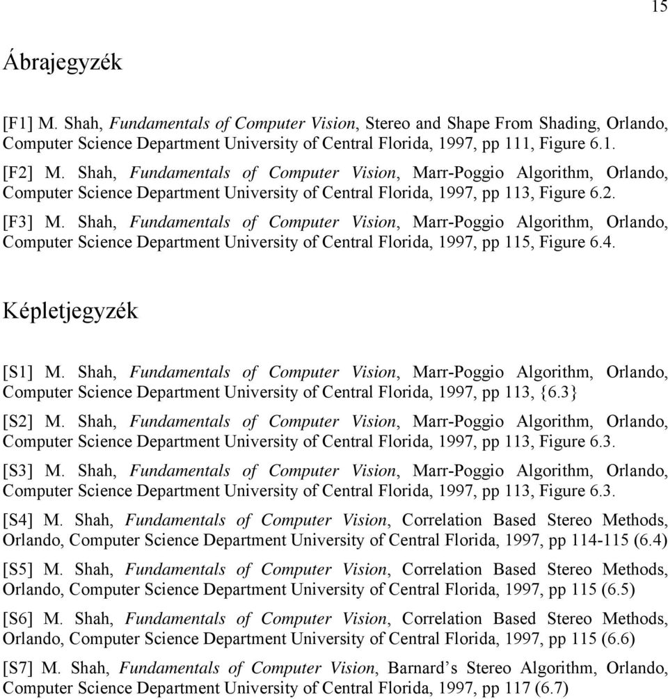 Shah, Fundamentals of Computer Vision, Marr-Poggio Algorithm, Orlando, Computer Science Department University of Central Florida, 1997, pp 115, Figure 6.4. Képletjegyzék [S1] M.