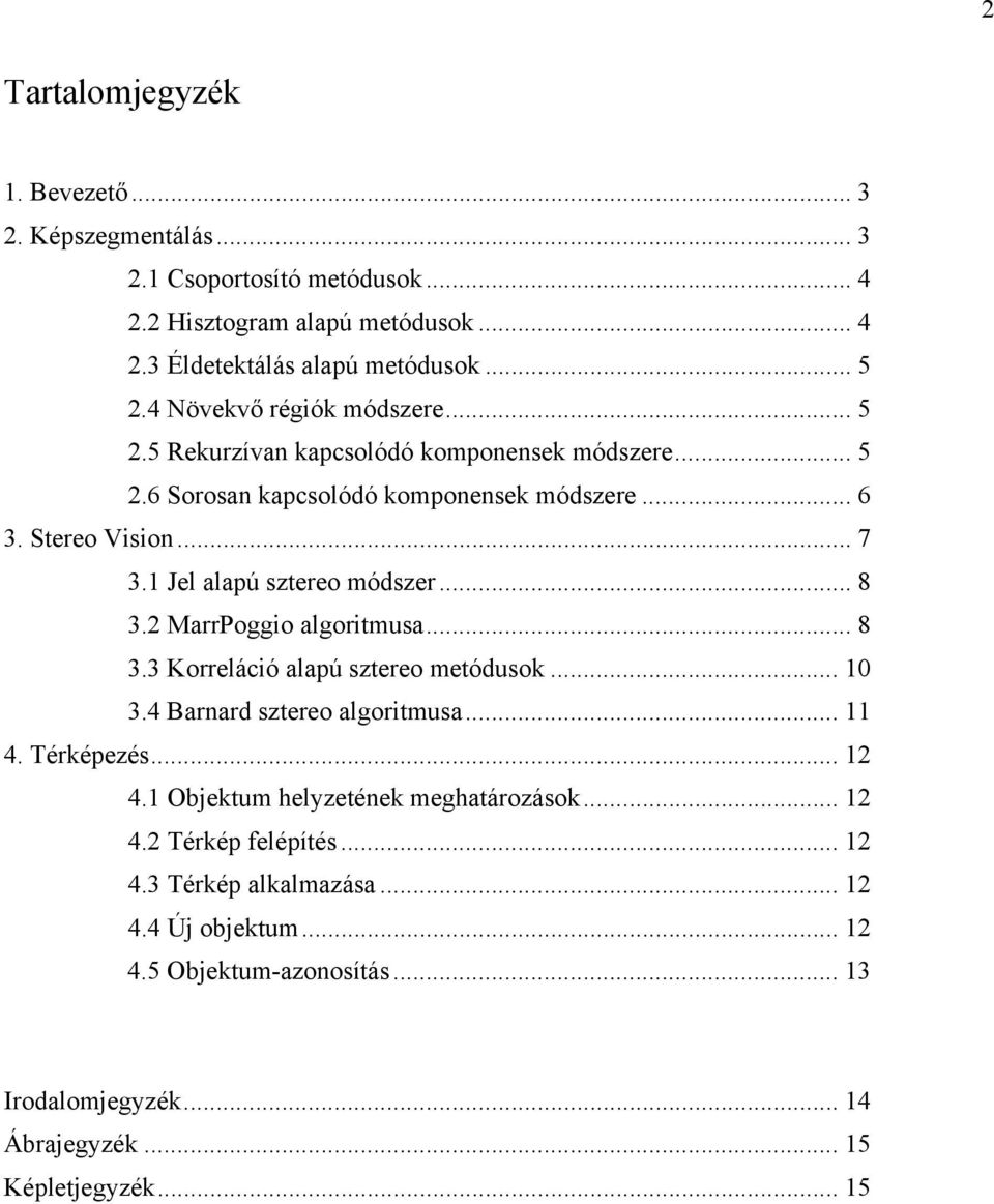 1 Jel alapú sztereo módszer... 8 3.2 MarrPoggio algoritmusa... 8 3.3 Korreláció alapú sztereo metódusok... 10 3.4 Barnard sztereo algoritmusa... 11 4. Térképezés... 12 4.