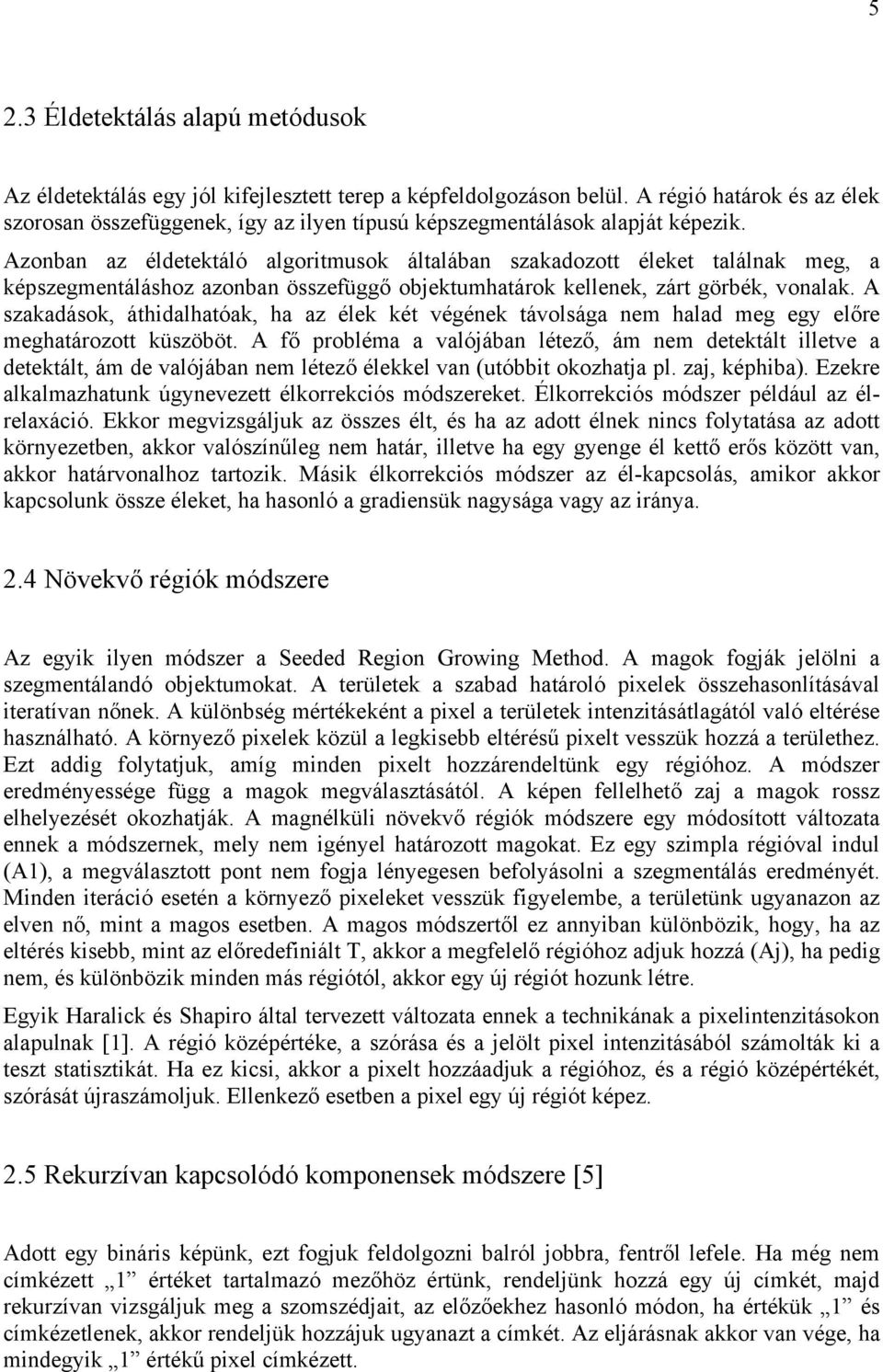 Azonban az éldetektáló algoritmusok általában szakadozott éleket találnak meg, a képszegmentáláshoz azonban összefüggő objektumhatárok kellenek, zárt görbék, vonalak.