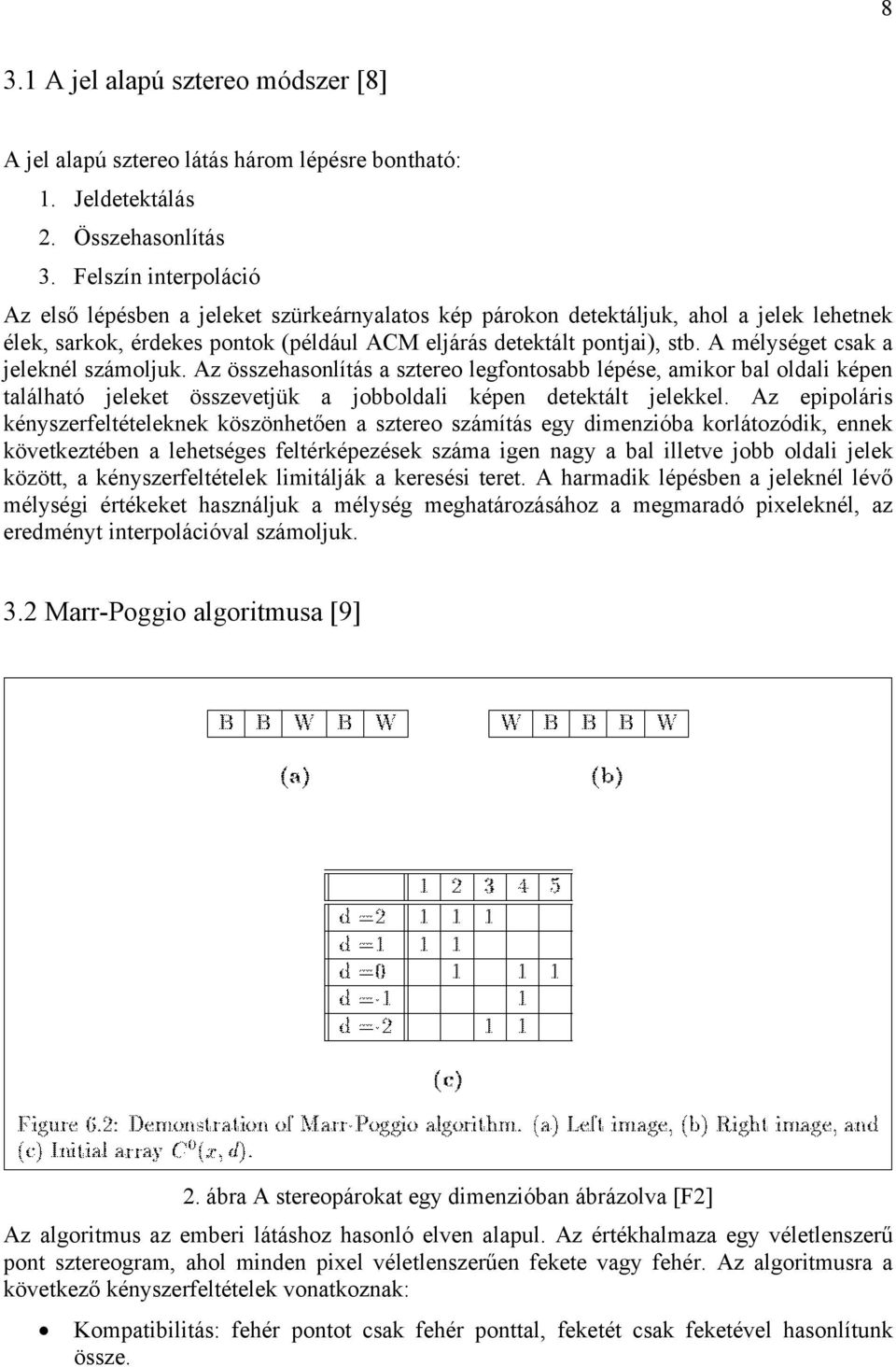 A mélységet csak a jeleknél számoljuk. Az összehasonlítás a sztereo legfontosabb lépése, amikor bal oldali képen található jeleket összevetjük a jobboldali képen detektált jelekkel.