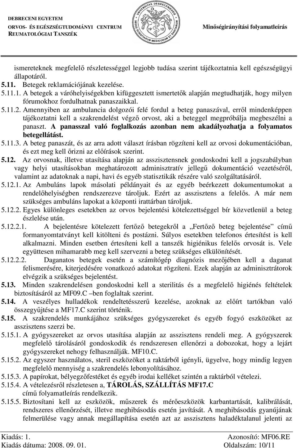 Amennyiben az ambulancia dolgozói felé fordul a beteg panaszával, erről mindenképpen tájékoztatni kell a szakrendelést végző orvost, aki a beteggel megpróbálja megbeszélni a panaszt.