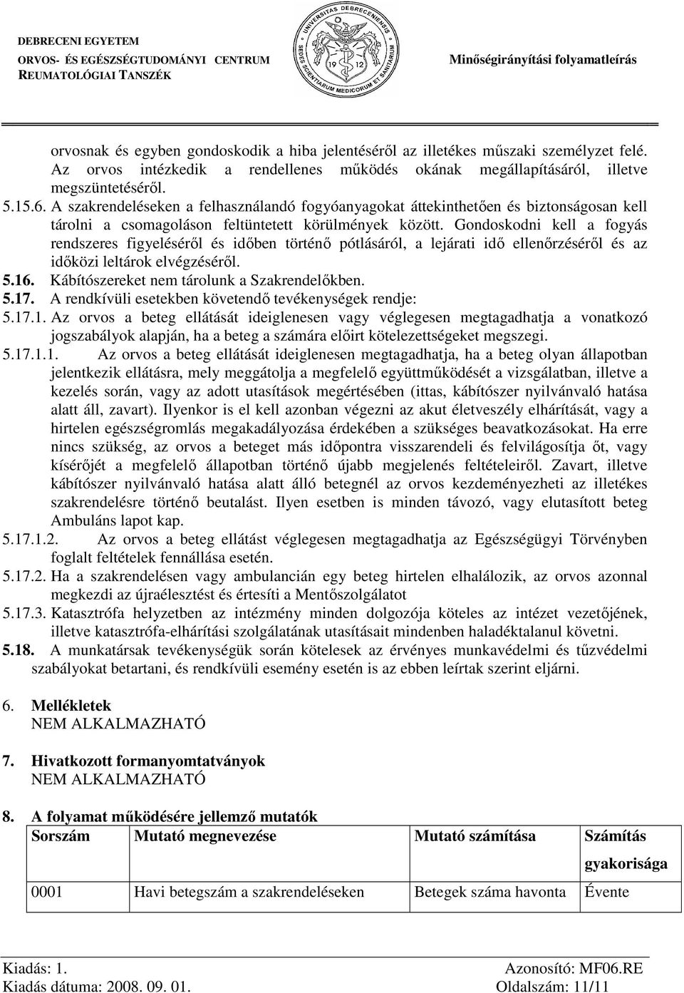 Gondoskodni kell a fogyás rendszeres figyeléséről és időben történő pótlásáról, a lejárati idő ellenőrzéséről és az időközi leltárok elvégzéséről. 5.16. Kábítószereket nem tárolunk a Szakrendelőkben.