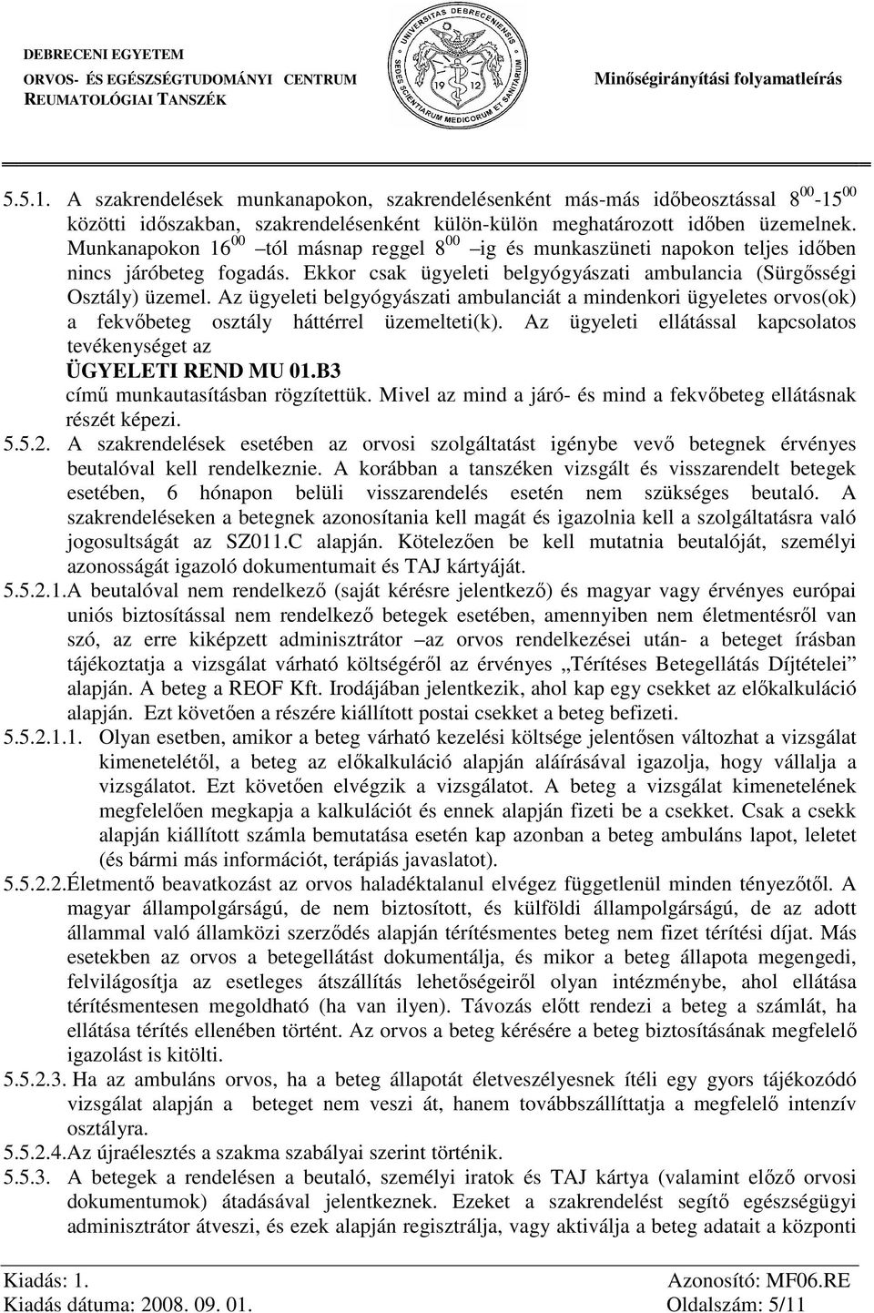 Az ügyeleti belgyógyászati ambulanciát a mindenkori ügyeletes orvos(ok) a fekvőbeteg osztály háttérrel üzemelteti(k). Az ügyeleti ellátással kapcsolatos tevékenységet az ÜGYELETI REND MU 01.