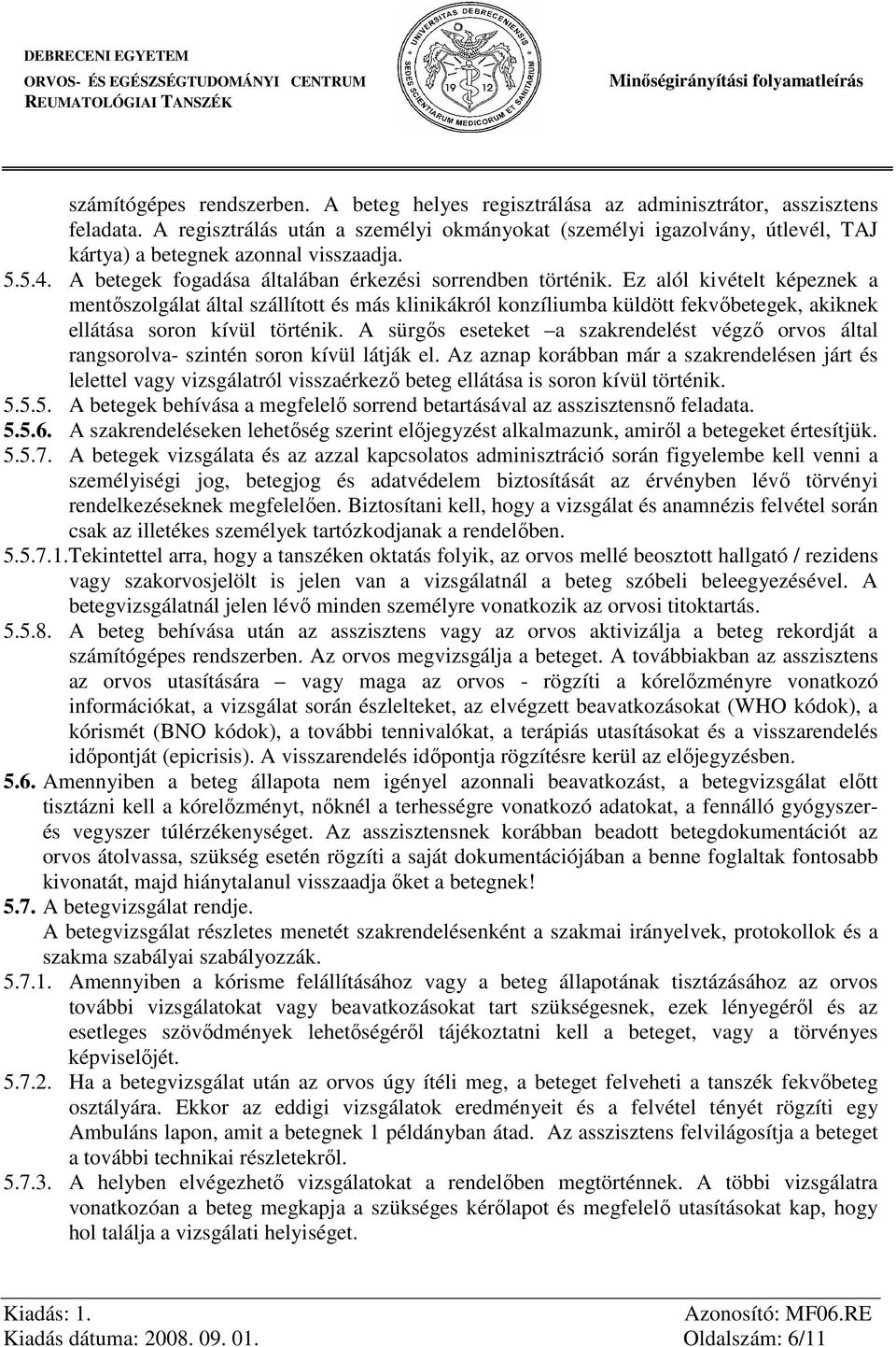 Ez alól kivételt képeznek a mentőszolgálat által szállított és más klinikákról konzíliumba küldött fekvőbetegek, akiknek ellátása soron kívül történik.