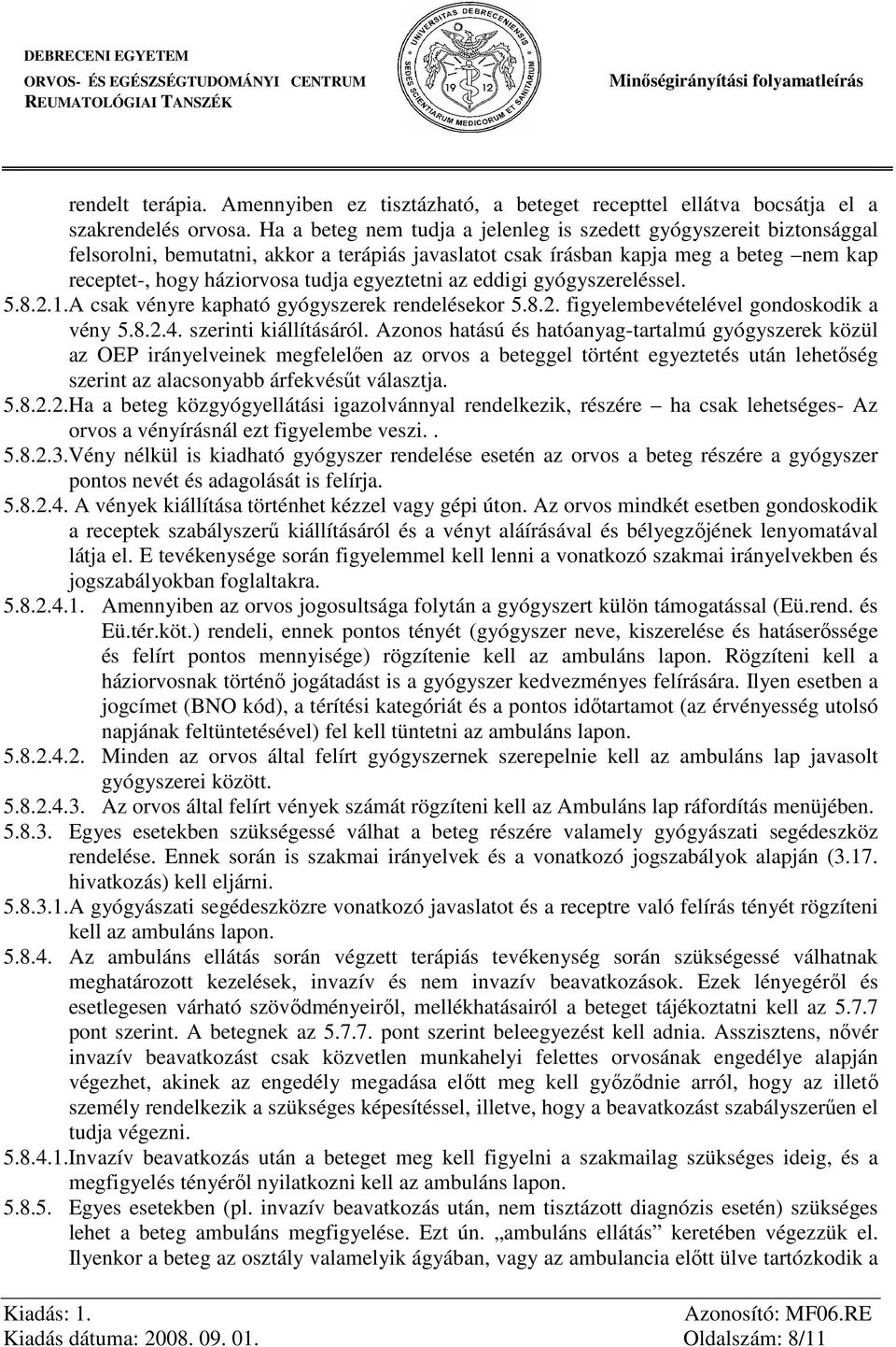 egyeztetni az eddigi gyógyszereléssel. 5.8.2.1.A csak vényre kapható gyógyszerek rendelésekor 5.8.2. figyelembevételével gondoskodik a vény 5.8.2.4. szerinti kiállításáról.