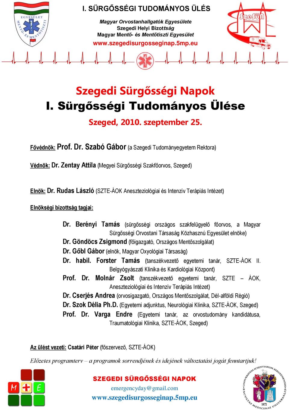 Berényi Tamás (sürgősségi országos szakfelügyelő főorvos, a Magyar Sürgősségi Orvostani Társaság Közhasznú Egyesület elnöke) Dr. Göndöcs Zsigmond (főigazgató, Országos Mentőszolgálat) Dr.