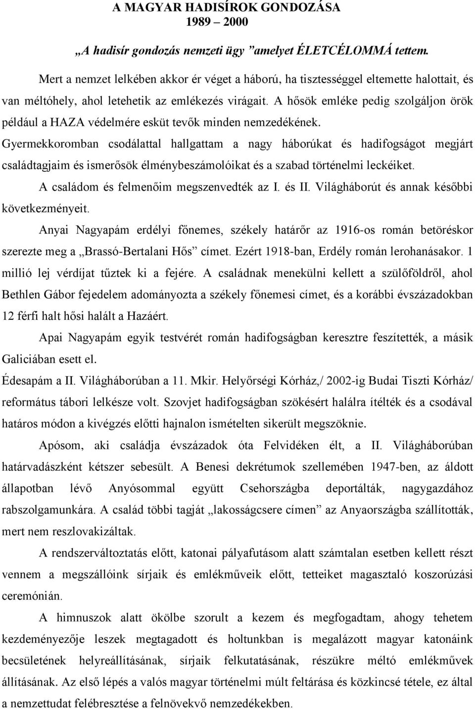 A hősök emléke pedig szolgáljon örök például a HAZA védelmére esküt tevők minden nemzedékének.