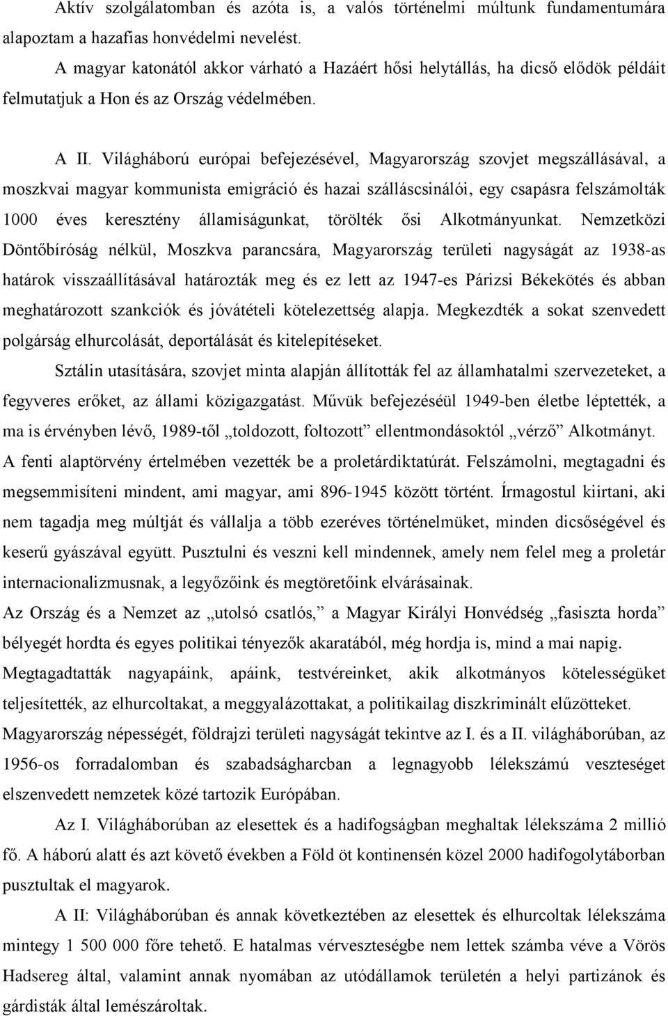 Világháború európai befejezésével, Magyarország szovjet megszállásával, a moszkvai magyar kommunista emigráció és hazai szálláscsinálói, egy csapásra felszámolták 1000 éves keresztény államiságunkat,